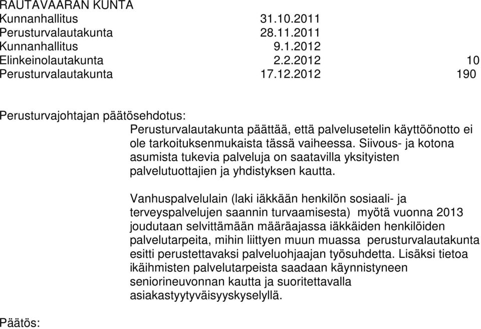Vanhuspalvelulain (laki iäkkään henkilön sosiaali- ja terveyspalvelujen saannin turvaamisesta) myötä vuonna 2013 joudutaan selvittämään määräajassa iäkkäiden henkilöiden palvelutarpeita, mihin