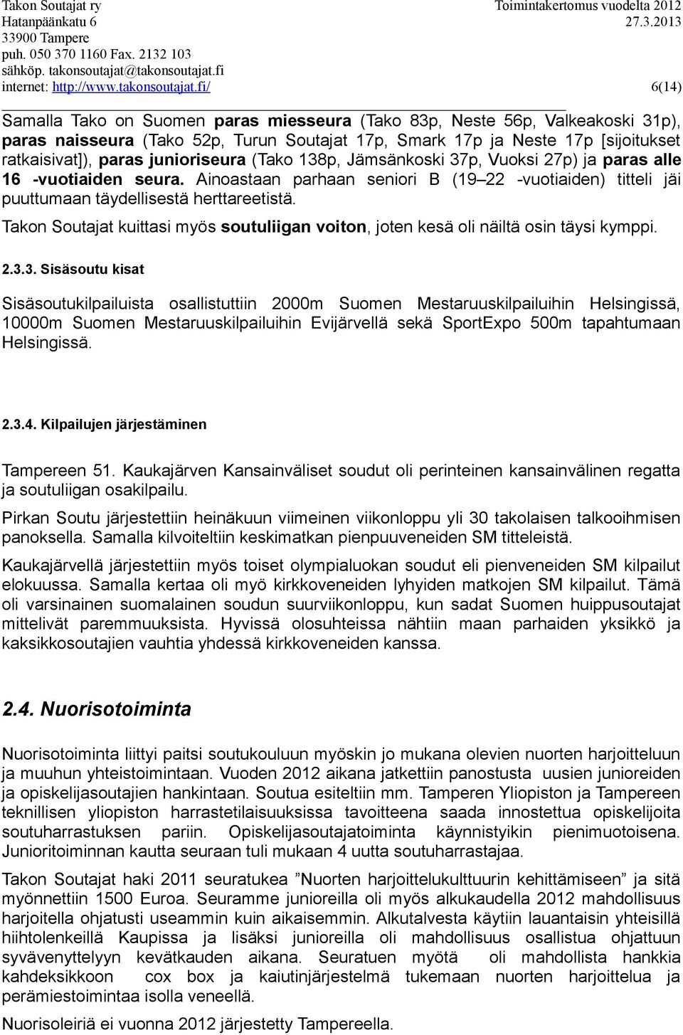 junioriseura (Tako 138p, Jämsänkoski 37p, Vuoksi 27p) ja paras alle 16 -vuotiaiden seura. Ainoastaan parhaan seniori B (19 22 -vuotiaiden) titteli jäi puuttumaan täydellisestä herttareetistä.