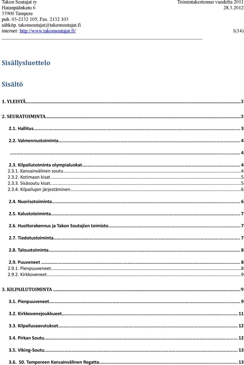 ..7 2.7. Tiedotustoiminta... 7 2.8. Taloustoiminta... 8 2.9. Puuveneet... 8 2.9.1. Pienpuuveneet...8 2.9.2. Kirkkoveneet...9 3. KILPAILUTOIMINTA...9 3.1. Pienpuuveneet... 9 3.2. Kirkkovenejoukkueet.