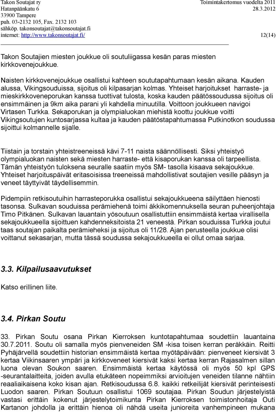 Yhteiset harjoitukset harraste- ja mieskirkkoveneporukan kanssa tuottivat tulosta, koska kauden päätössoudussa sijoitus oli ensimmäinen ja 9km aika parani yli kahdella minuutilla.