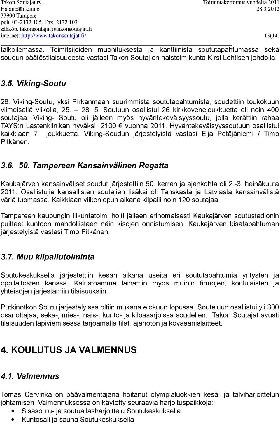 Viking-Soutu, yksi Pirkanmaan suurimmista soututapahtumista, soudettiin toukokuun viimeisellä viikolla, 25. 28. 5. Soutuun osallistui 26 kirkkovenejoukkuetta eli noin 400 soutajaa.