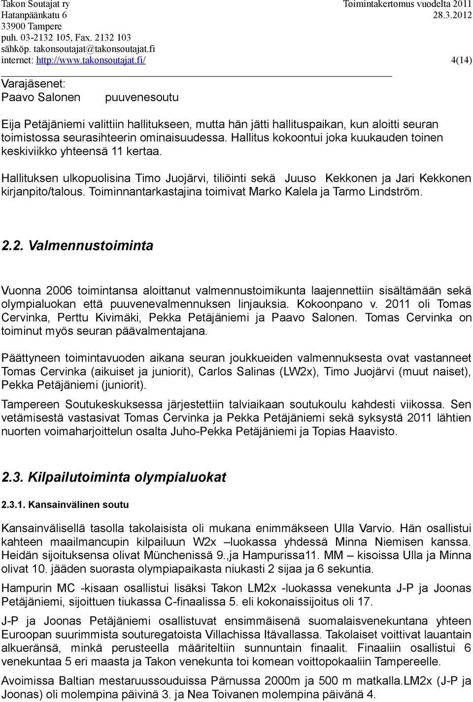 Hallitus kokoontui joka kuukauden toinen keskiviikko yhteensä 11 kertaa. Hallituksen ulkopuolisina Timo Juojärvi, tiliöinti sekä Juuso Kekkonen ja Jari Kekkonen kirjanpito/talous.