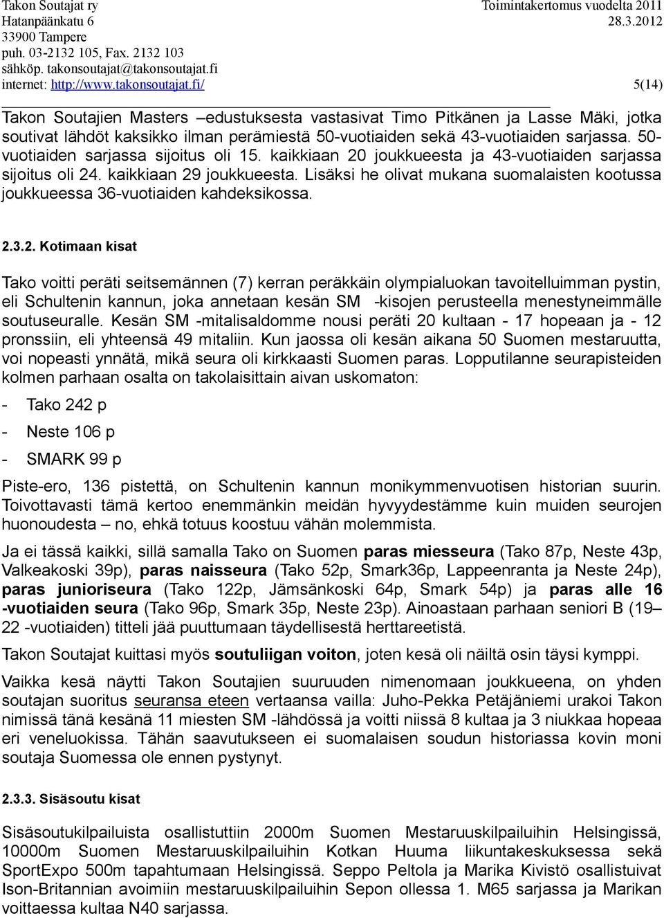 50- vuotiaiden sarjassa sijoitus oli 15. kaikkiaan 20 joukkueesta ja 43-vuotiaiden sarjassa sijoitus oli 24. kaikkiaan 29 joukkueesta.