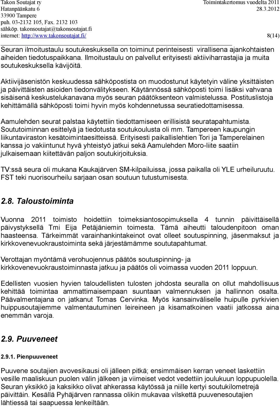 Aktiivijäsenistön keskuudessa sähköpostista on muodostunut käytetyin väline yksittäisten ja päivittäisten asioiden tiedonvälitykseen.