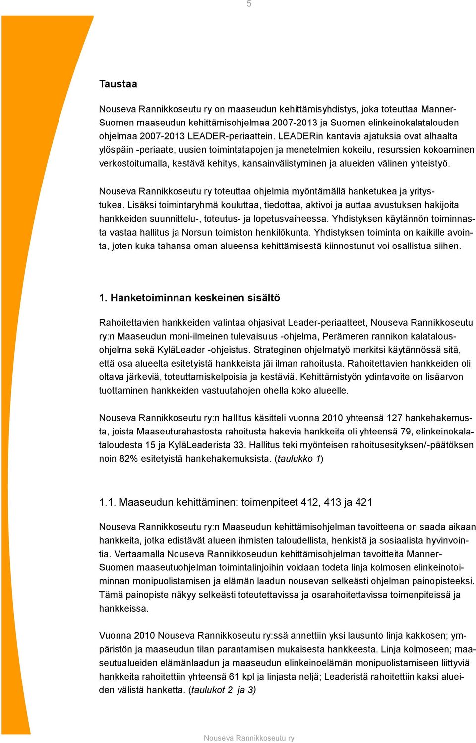 välinen yhteistyö. toteuttaa ohjelmia myöntämällä hanketukea ja yritystukea.