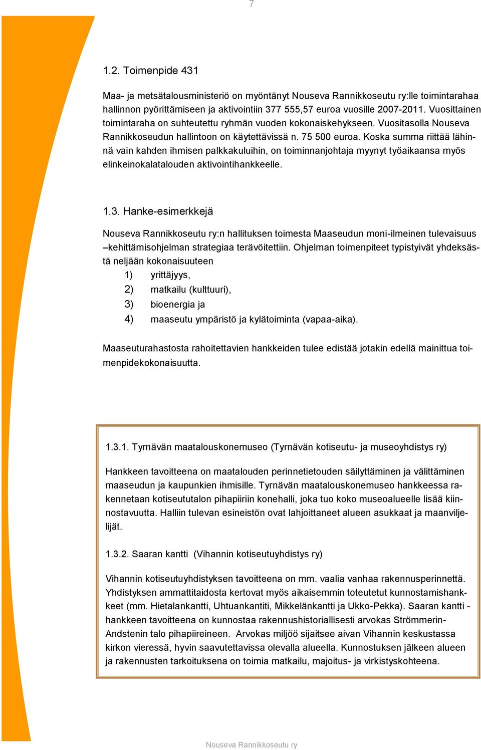 Koska summa riittää lähinnä vain kahden ihmisen palkkakuluihin, on toiminnanjohtaja myynyt työaikaansa myös elinkeinokalatalouden aktivointihankkeelle. 1.3.