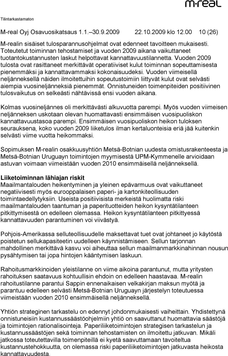 Vuoden 2009 tulosta ovat rasittaneet merkittävät operatiiviset kulut toiminnan sopeuttamisesta pienemmäksi ja kannattavammaksi kokonaisuudeksi.