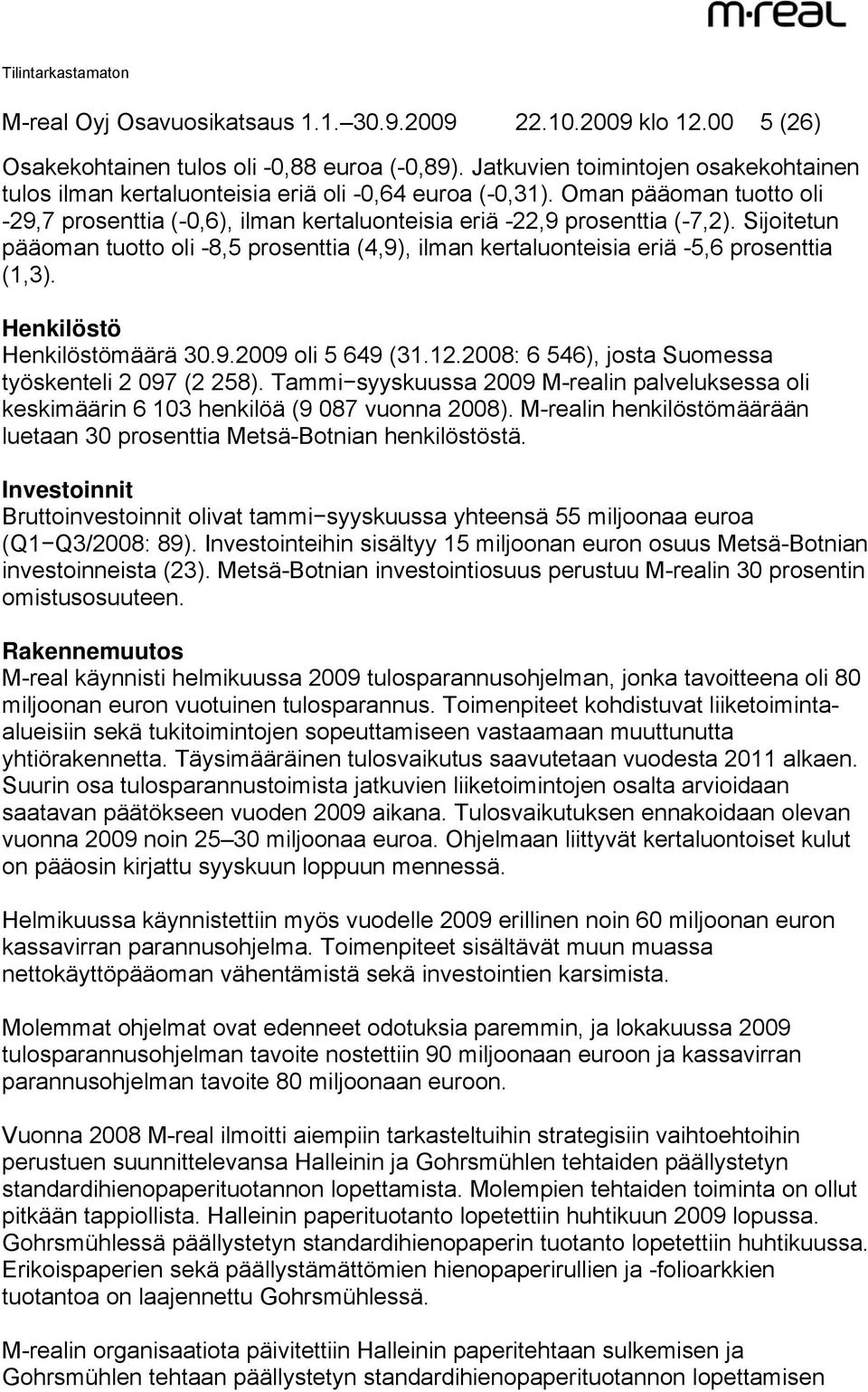 Sijoitetun pääoman tuotto oli -8,5 prosenttia (4,9), ilman kertaluonteisia eriä -5,6 prosenttia (1,3). Henkilöstö Henkilöstömäärä 30.9.2009 oli 5 649 (31.12.