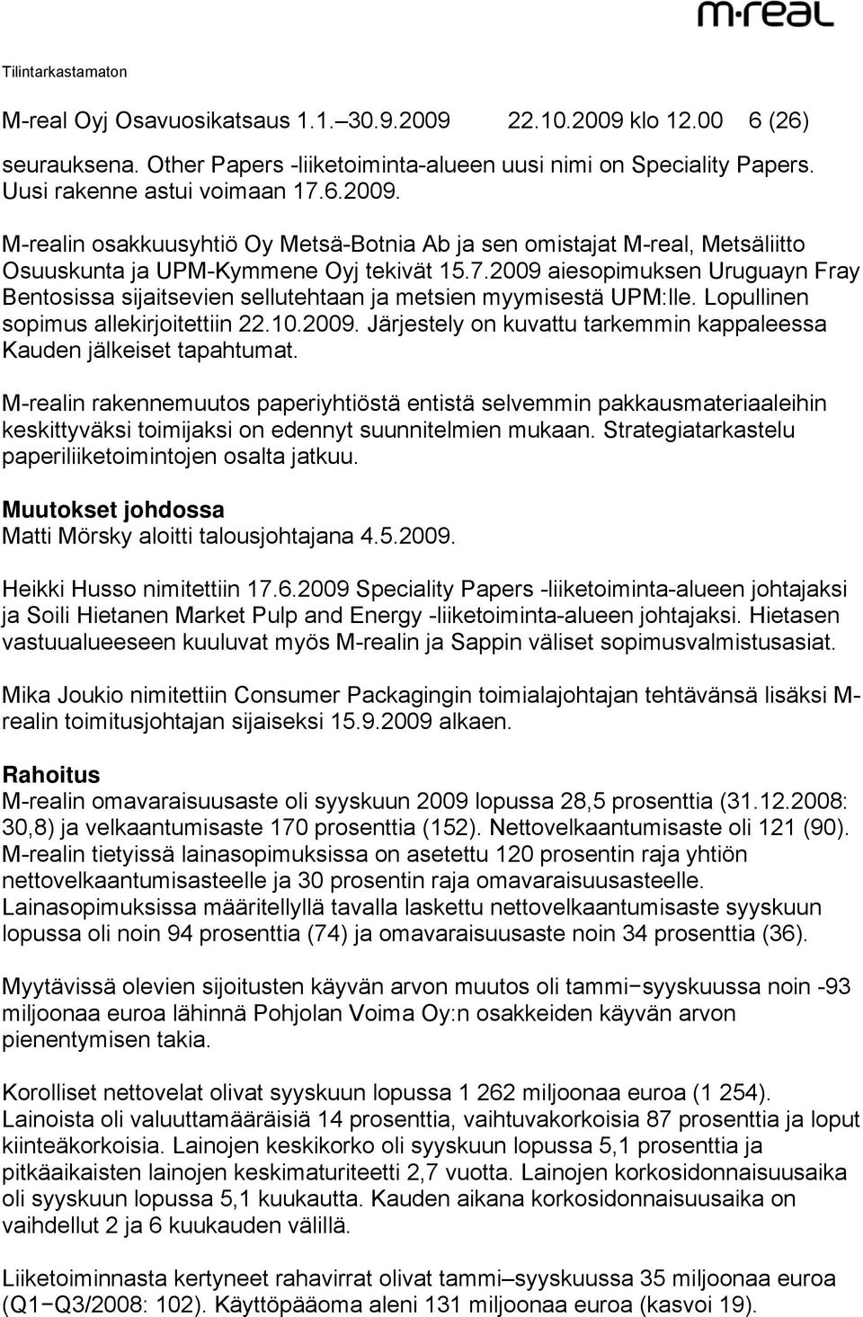 M-realin rakennemuutos paperiyhtiöstä entistä selvemmin pakkausmateriaaleihin keskittyväksi toimijaksi on edennyt suunnitelmien mukaan. Strategiatarkastelu paperiliiketoimintojen osalta jatkuu.