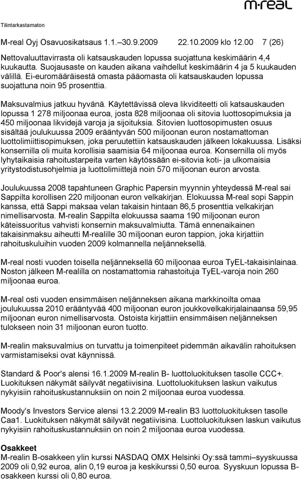 Käytettävissä oleva likviditeetti oli katsauskauden lopussa 1 278 miljoonaa euroa, josta 828 miljoonaa oli sitovia luottosopimuksia ja 450 miljoonaa likvidejä varoja ja sijoituksia.