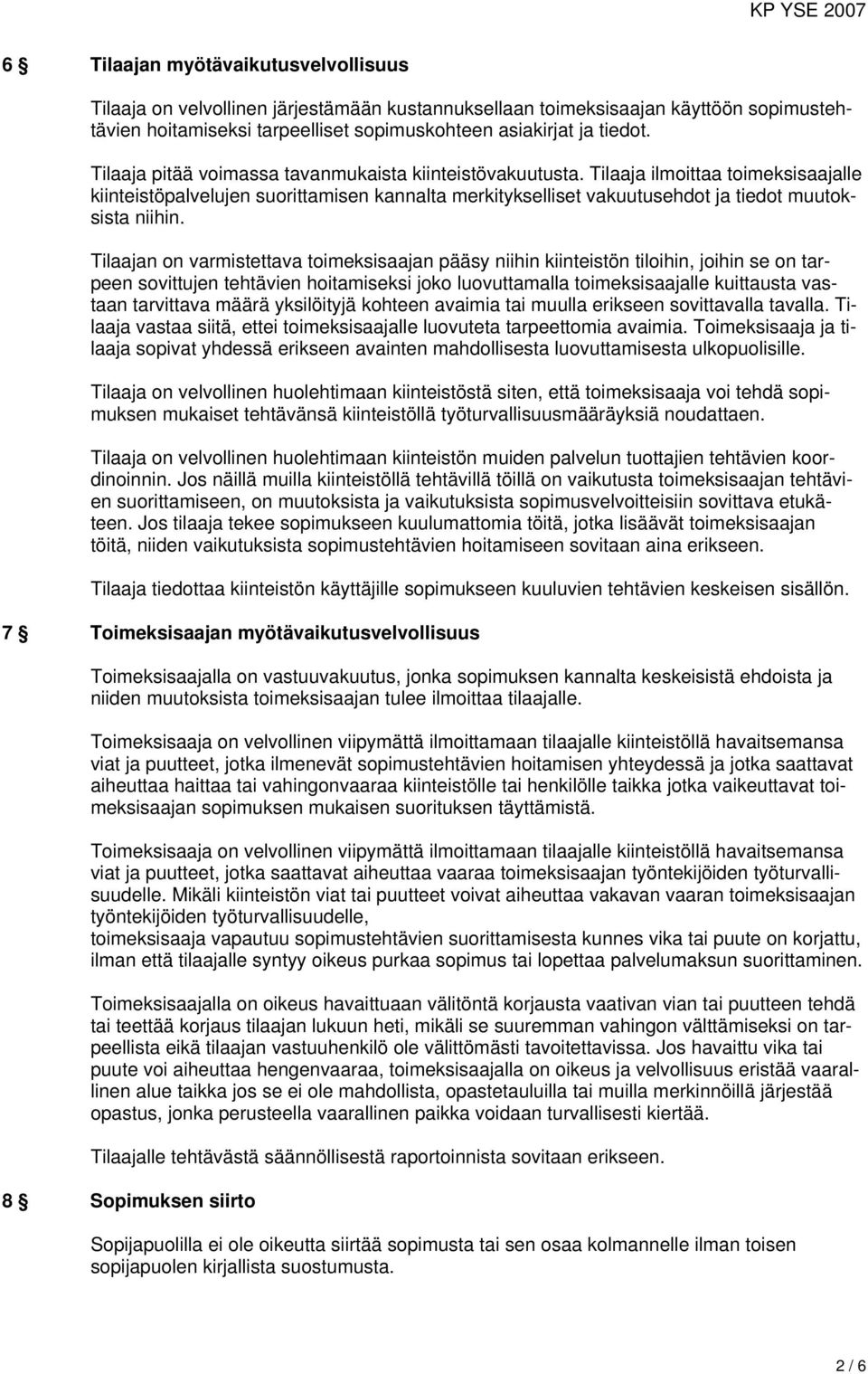Tilaaja ilmoittaa toimeksisaajalle kiinteistöpalvelujen suorittamisen kannalta merkitykselliset vakuutusehdot ja tiedot muutoksista niihin.