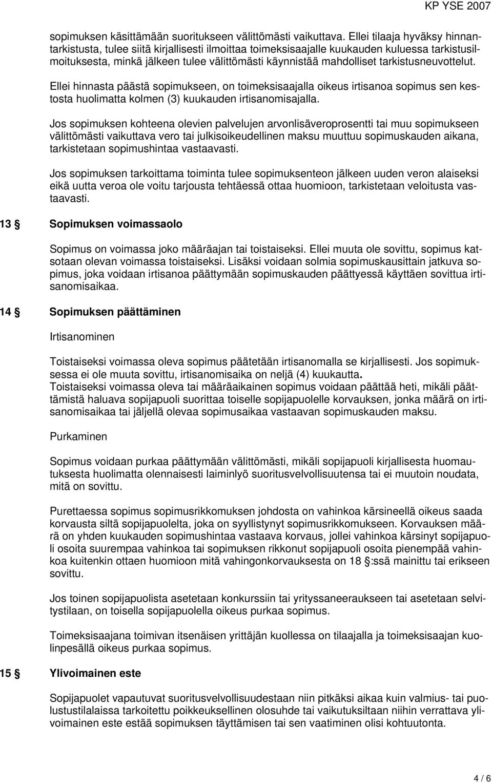 tarkistusneuvottelut. Ellei hinnasta päästä sopimukseen, on toimeksisaajalla oikeus irtisanoa sopimus sen kestosta huolimatta kolmen (3) kuukauden irtisanomisajalla.