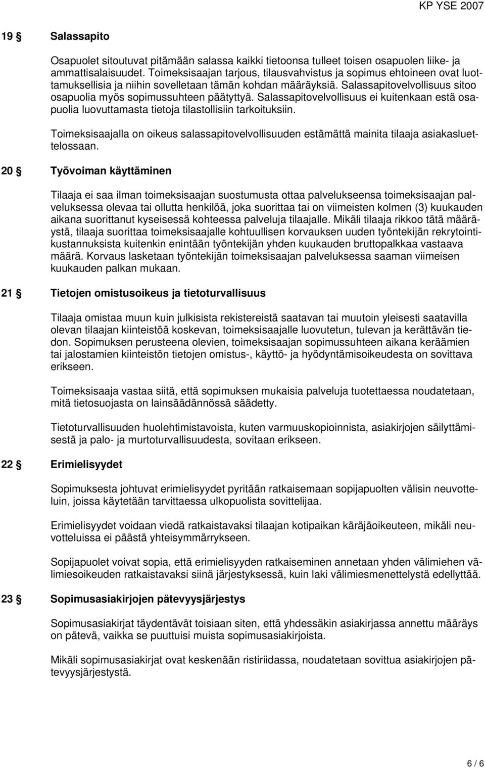 Salassapitovelvollisuus sitoo osapuolia myös sopimussuhteen päätyttyä. Salassapitovelvollisuus ei kuitenkaan estä osapuolia luovuttamasta tietoja tilastollisiin tarkoituksiin.