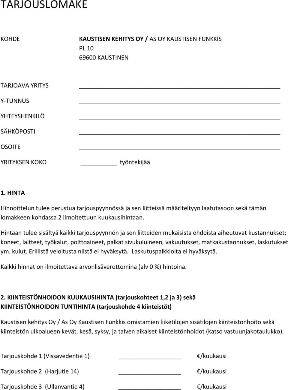 Hintaan tulee sisältyä kaikki tarjouspyynnön ja sen liitteiden mukaisista ehdoista aiheutuvat kustannukset; koneet, laitteet, työkalut, polttoaineet, palkat sivukuluineen, vakuutukset,