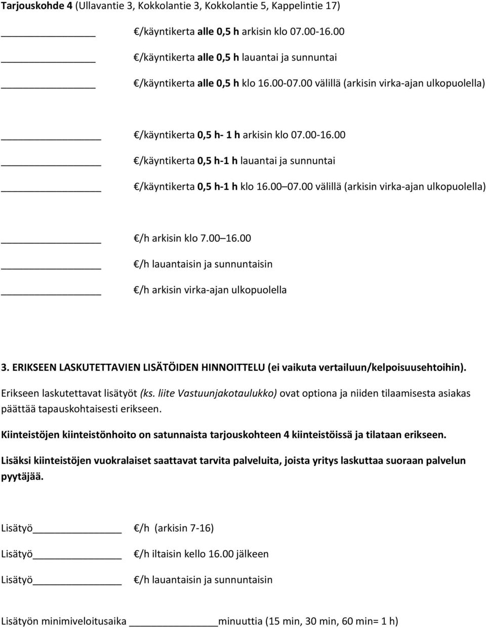 00 /käyntikerta 0,5 h-1 h lauantai ja sunnuntai /käyntikerta 0,5 h-1 h klo 16.00 07.00 välillä (arkisin virka-ajan ulkopuolella) /h arkisin klo 7.00 16.