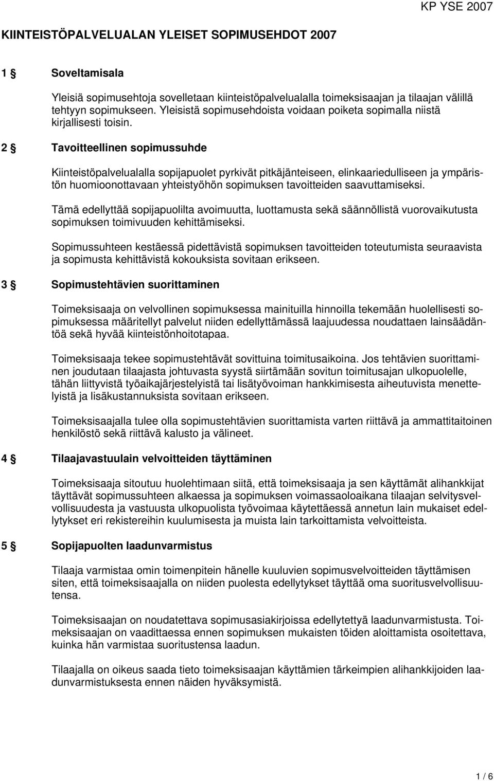 2 Tavoitteellinen sopimussuhde Kiinteistöpalvelualalla sopijapuolet pyrkivät pitkäjänteiseen, elinkaariedulliseen ja ympäristön huomioonottavaan yhteistyöhön sopimuksen tavoitteiden saavuttamiseksi.
