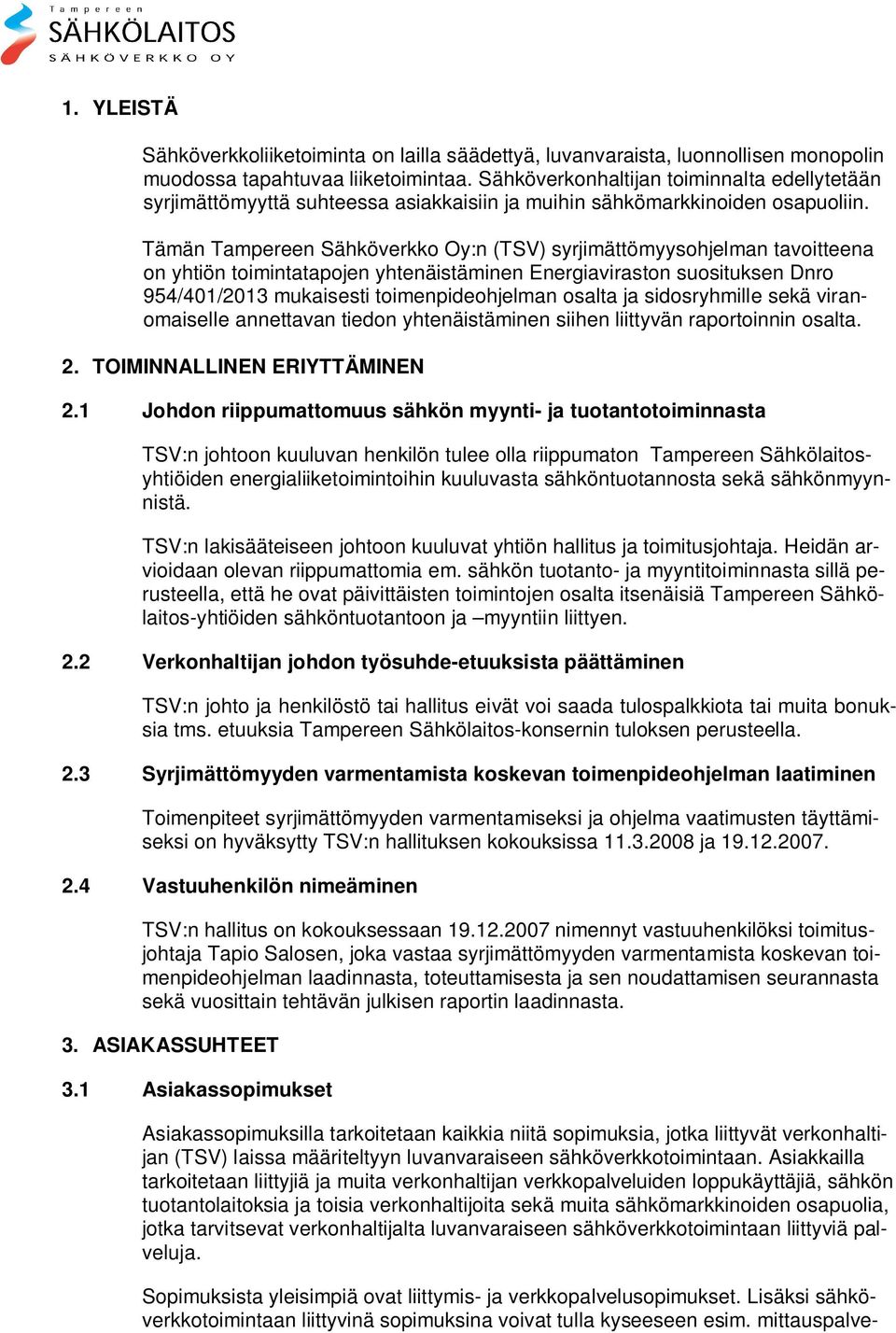 Tämän Tampereen Sähköverkko Oy:n (TSV) syrjimättömyysohjelman tavoitteena on yhtiön toimintatapojen yhtenäistäminen Energiaviraston suosituksen Dnro 954/401/2013 mukaisesti toimenpideohjelman osalta