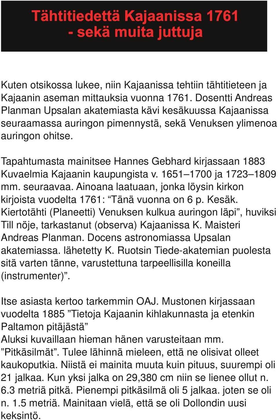Tapahtumasta mainitsee Hannes Gebhard kirjassaan 1883 Kuvaelmia Kajaanin kaupungista v. 1651 1700 ja 1723 1809 mm. seuraavaa.