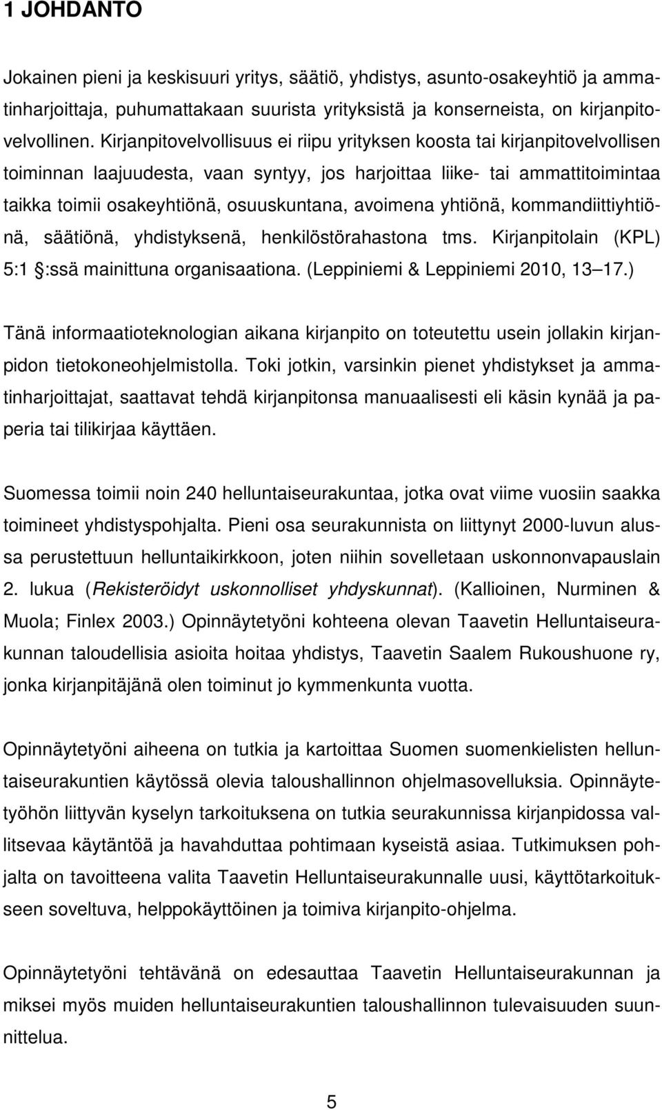avoimena yhtiönä, kommandiittiyhtiönä, säätiönä, yhdistyksenä, henkilöstörahastona tms. Kirjanpitolain (KPL) 5:1 :ssä mainittuna organisaationa. (Leppiniemi & Leppiniemi 2010, 13 17.