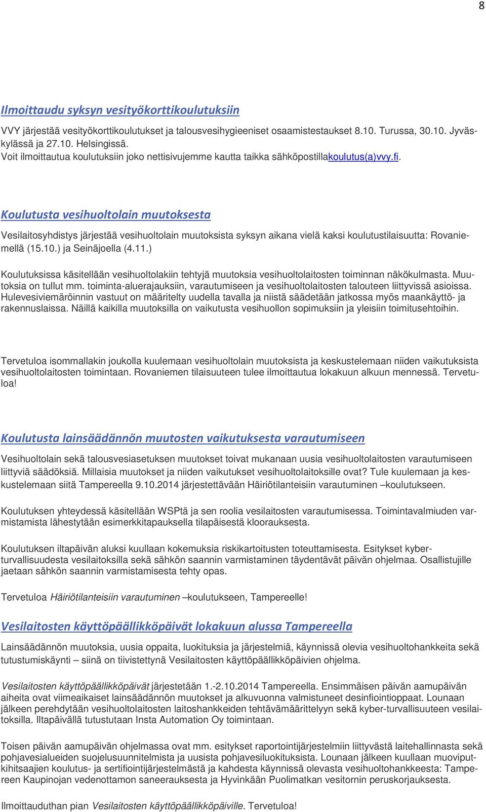 Koulutusta vesihuoltolain muutoksesta Vesilaitosyhdistys järjestää vesihuoltolain muutoksista syksyn aikana vielä kaksi koulutustilaisuutta: Rovaniemellä (15.10.) ja Seinäjoella (4.11.