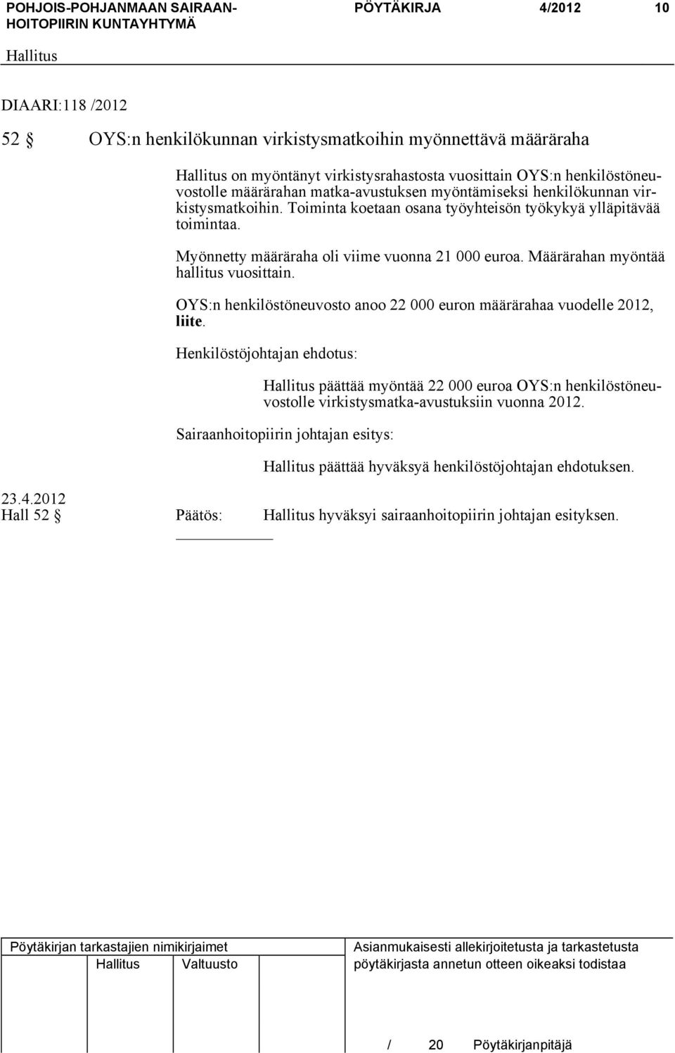 Määrärahan myöntää hallitus vuosittain. OYS:n henkilöstöneuvosto anoo 22 000 euron määrärahaa vuodelle 2012, liite.