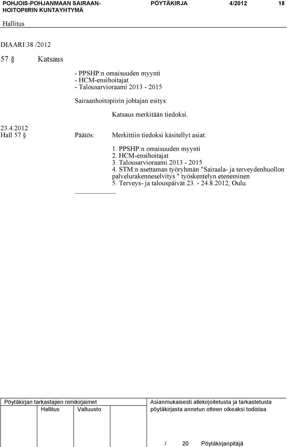 Hall 57 Päätös: Merkittiin tiedoksi käsitellyt asiat: 1. PPSHP:n omaisuuden myynti 2. HCM-ensihoitajat 3.