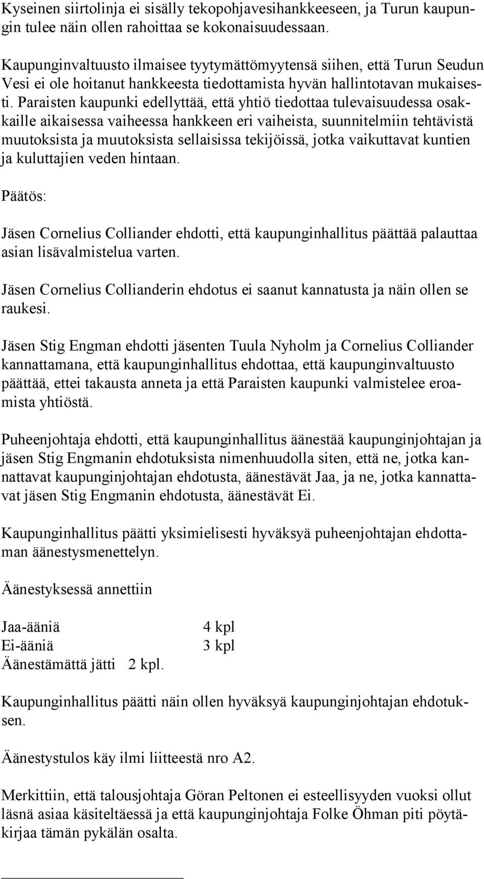 Paraisten kaupunki edellyttää, että yhtiö tiedottaa tulevaisuudessa osakkaille aikaisessa vaiheessa hankkeen eri vaiheista, suunnitelmiin tehtävistä muutoksista ja muutoksista sellaisissa tekijöissä,