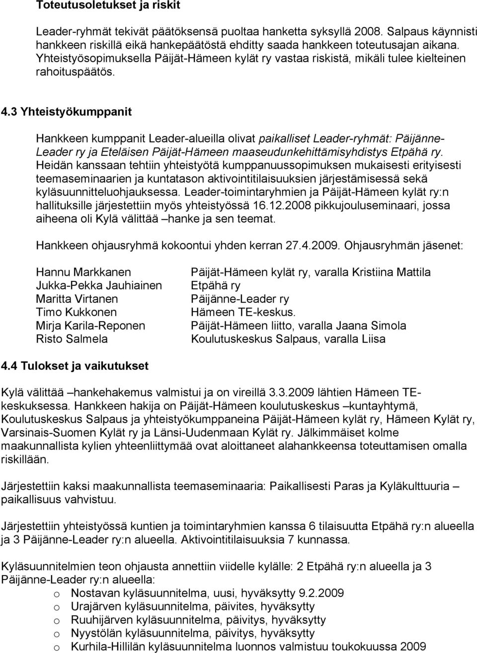 3 Yhteistyökumppanit Hankkeen kumppanit Leader-alueilla olivat paikalliset Leader-ryhmät: Päijänne- Leader ry ja Eteläisen Päijät-Hämeen maaseudunkehittämisyhdistys Etpähä ry.