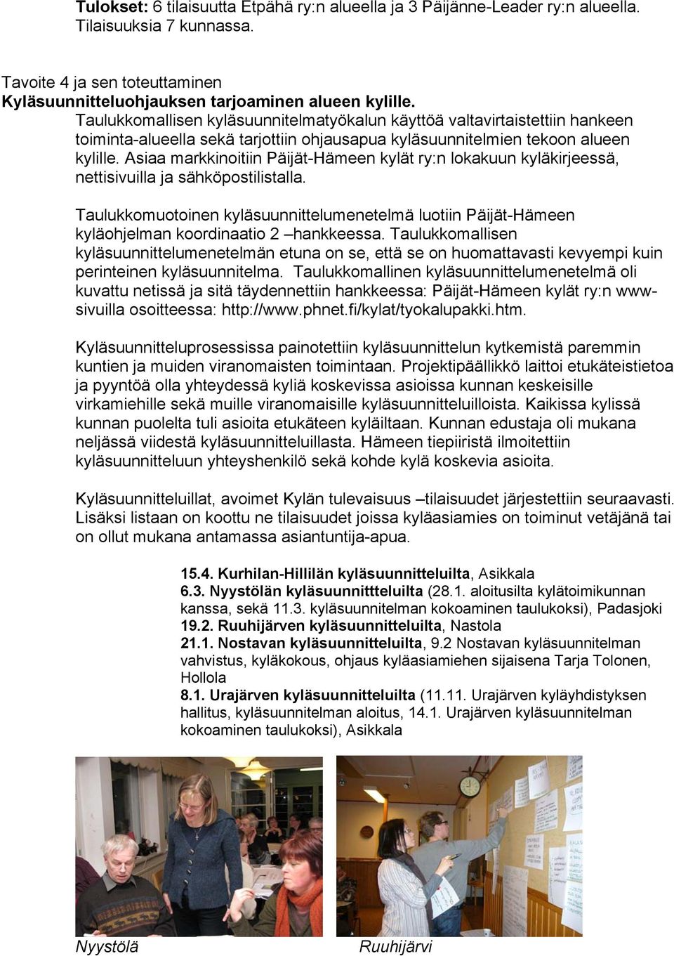 Asiaa markkinoitiin Päijät-Hämeen kylät ry:n lokakuun kyläkirjeessä, nettisivuilla ja sähköpostilistalla.