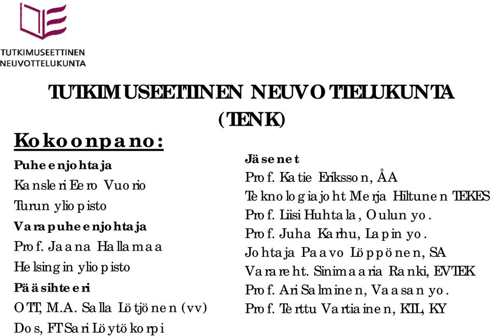 Salla Lötjönen (vv) Dos, FT Sari Löytökorpi Jäsenet Prof. Katie Eriksson, ÅA Teknologiajoht Merja Hiltunen TEKES Prof.