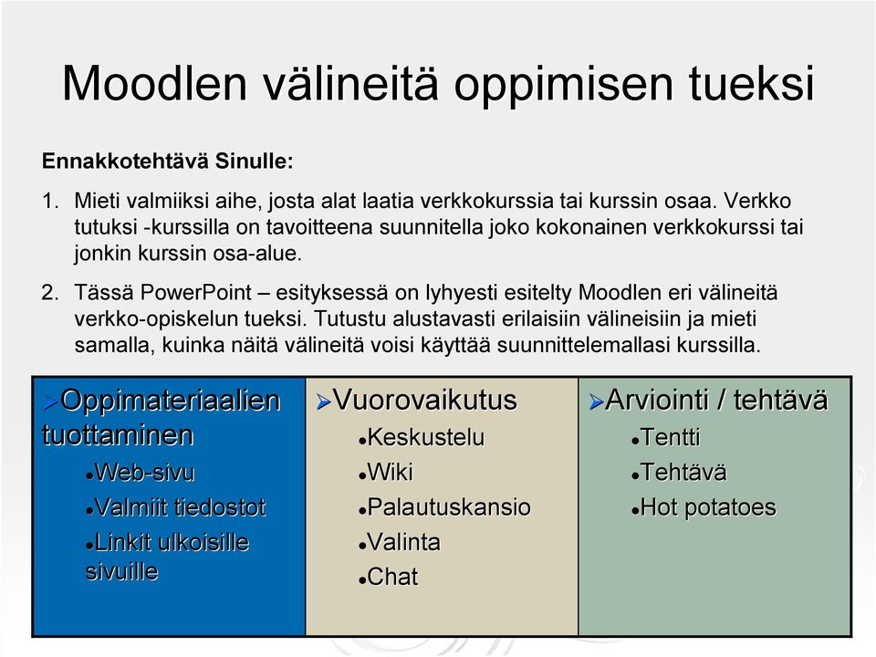 Tässä PowerPoint esityksessä on lyhyesti esitelty Moodlen eri välineitä verkko-opiskelun tueksi.