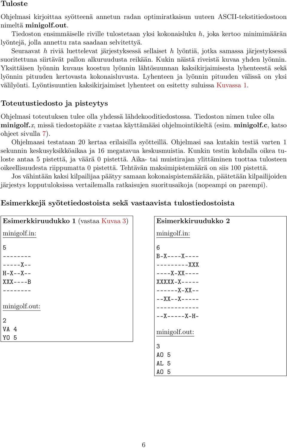 Seuraavat h riviä luettelevat järjestyksessä sellaiset h lyöntiä, jotka samassa järjestyksessä suoritettuna siirtävät pallon alkuruudusta reikään. Kukin näistä riveistä kuvaa yhden lyönnin.