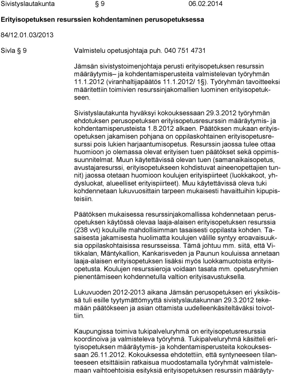 Työryhmän ta voit teek si määritettiin toimivien resurssinjakomallien luominen eri tyis ope tukseen. Sivistyslautakunta hyväksyi kokouksessaan 29.3.