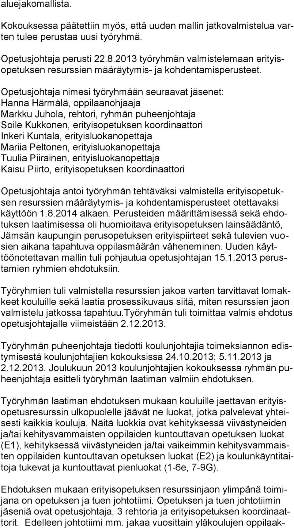 Opetusjohtaja nimesi työryhmään seuraavat jäsenet: Hanna Härmälä, oppilaanohjaaja Markku Juhola, rehtori, ryhmän puheenjohtaja Soile Kukkonen, erityisopetuksen koordinaattori Inkeri Kuntala,