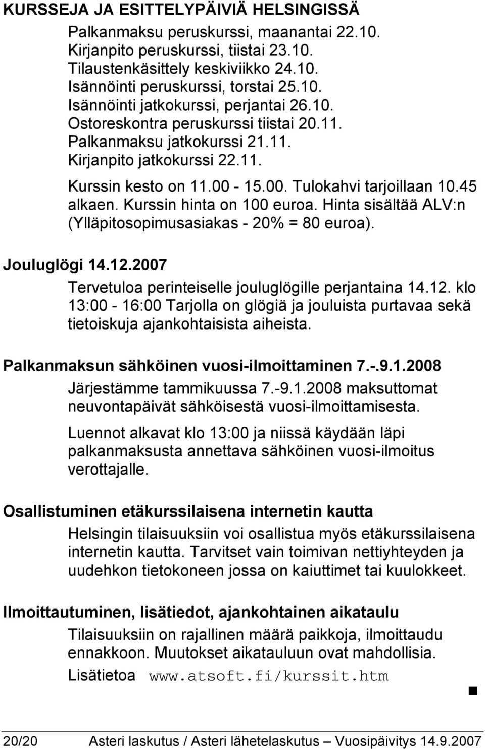 Hinta sisältää ALV:n (Ylläpitosopimusasiakas - 20% = 80 euroa). Jouluglögi 14.12.2007 Tervetuloa perinteiselle jouluglögille perjantaina 14.12. klo 13:00-16:00 Tarjolla on glögiä ja jouluista purtavaa sekä tietoiskuja ajankohtaisista aiheista.