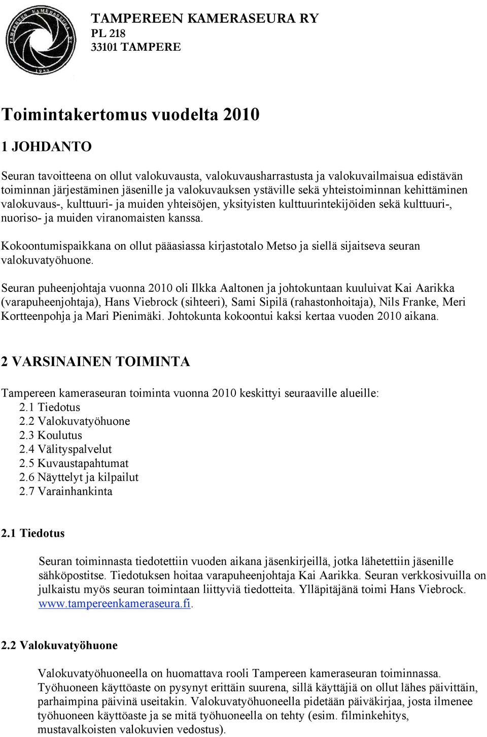 viranomaisten kanssa. Kokoontumispaikkana on ollut pääasiassa kirjastotalo Metso ja siellä sijaitseva seuran valokuvatyöhuone.