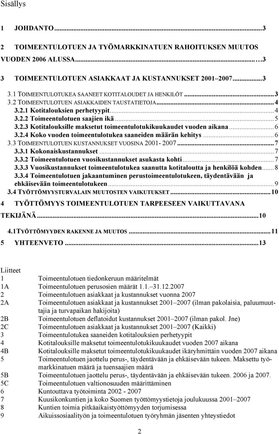 ..6 3.2.4 Koko vuoden toimeentulotukea saaneiden määrän kehitys...6 3.3 TOIMEENTULOTUEN KUSTANNUKSET VUOSINA 2001-2007...7 3.3.1 Kokonaiskustannukset...7 3.3.2 Toimeentulotuen vuosikustannukset asukasta kohti.