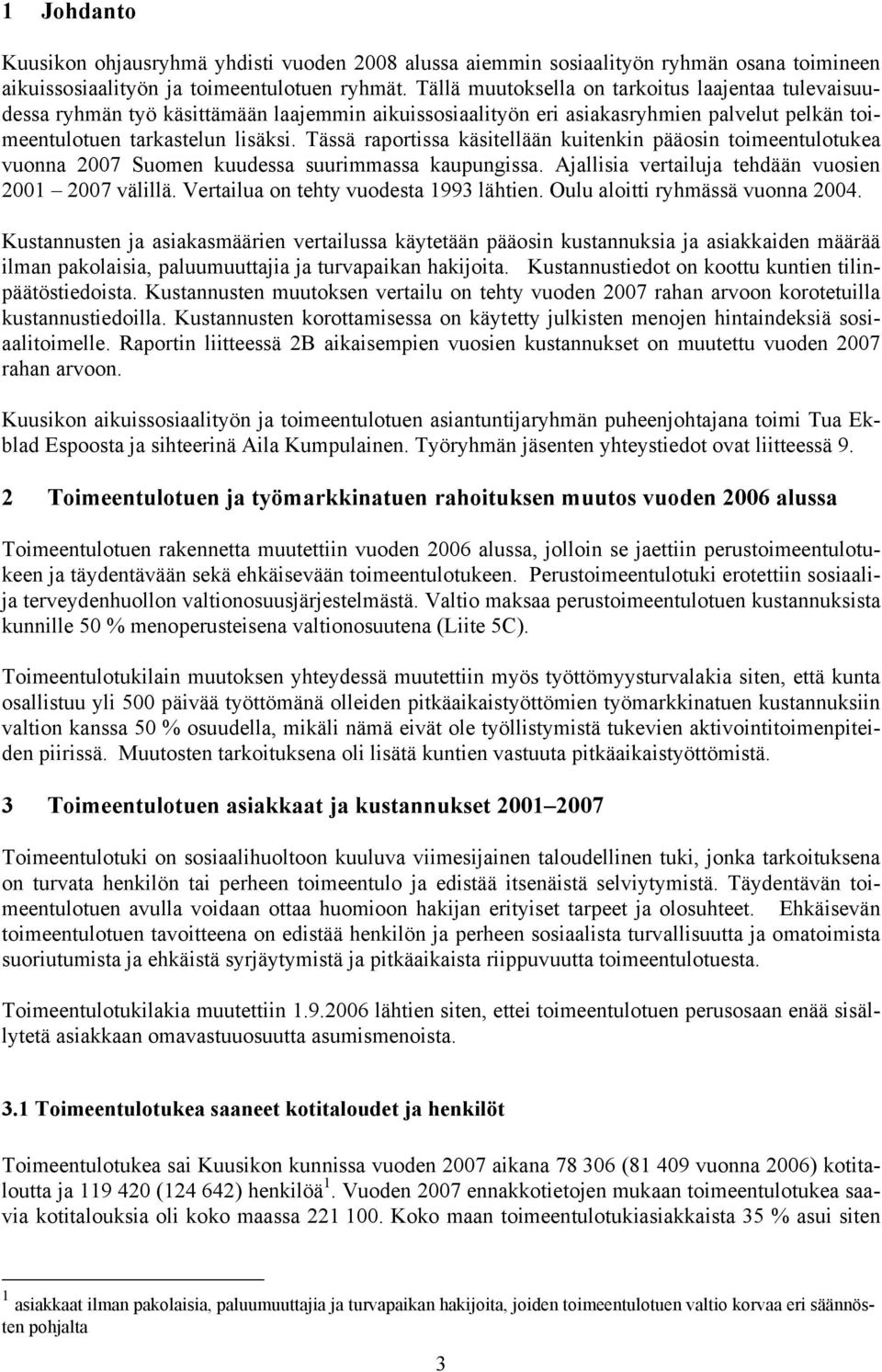 Tässä raportissa käsitellään kuitenkin pääosin toimeentulotukea vuonna 2007 Suomen kuudessa suurimmassa kaupungissa. Ajallisia vertailuja tehdään vuosien 2001 2007 välillä.