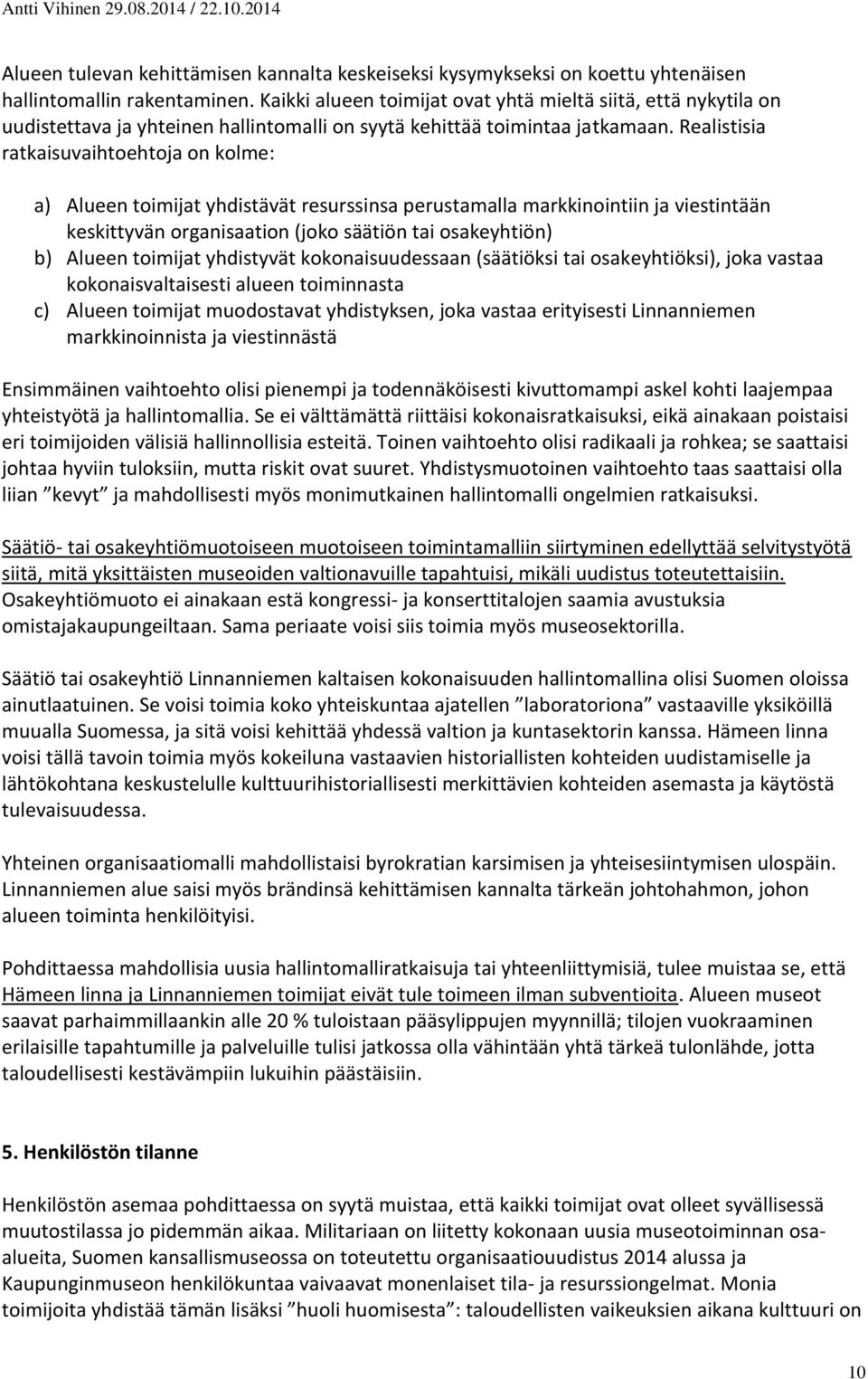 Realistisia ratkaisuvaihtoehtoja on kolme: a) Alueen toimijat yhdistävät resurssinsa perustamalla markkinointiin ja viestintään keskittyvän organisaation (joko säätiön tai osakeyhtiön) b) Alueen