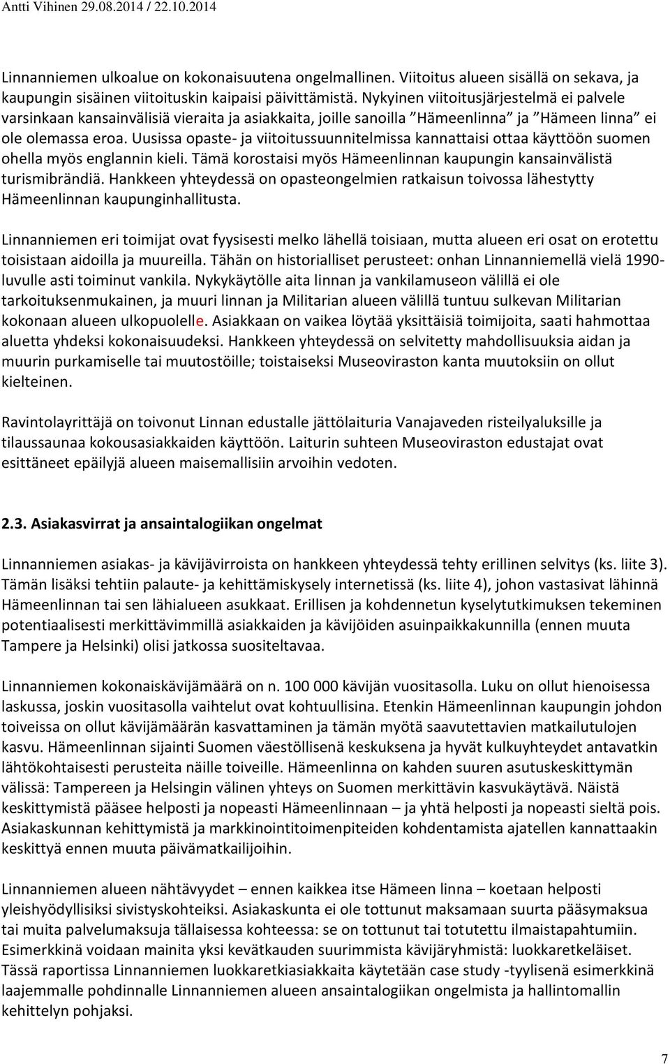 Uusissa opaste- ja viitoitussuunnitelmissa kannattaisi ottaa käyttöön suomen ohella myös englannin kieli. Tämä korostaisi myös Hämeenlinnan kaupungin kansainvälistä turismibrändiä.
