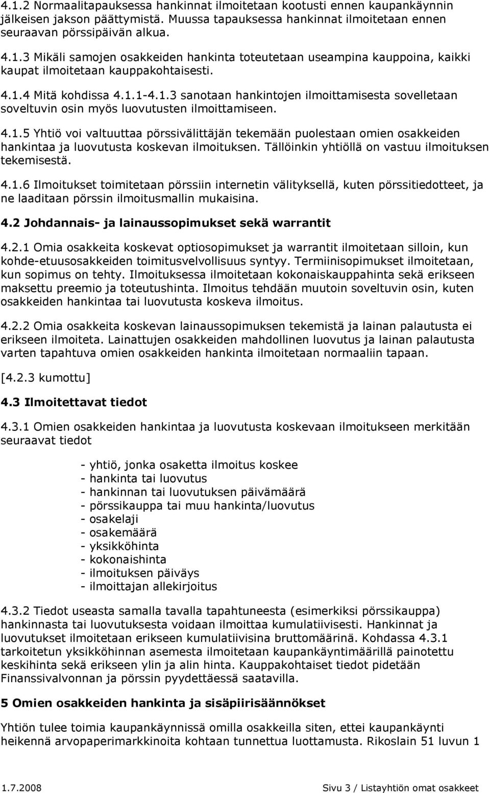 Tällöinkin yhtiöllä on vastuu ilmoituksen tekemisestä. 4.1.6 Ilmoitukset toimitetaan pörssiin internetin välityksellä, kuten pörssitiedotteet, ja ne laaditaan pörssin ilmoitusmallin mukaisina. 4.2 Johdannais- ja lainaussopimukset sekä warrantit 4.