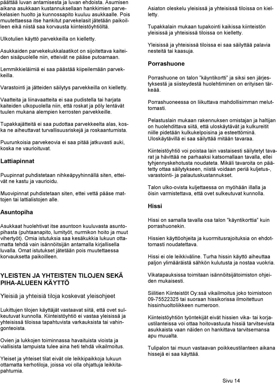Asukkaiden parvekekukkalaatikot on sijoitettava kaiteiden sisäpuolelle niin, etteivät ne pääse putoamaan. Lemmikkieläimiä ei saa päästää kiipeilemään parvekkeilla.
