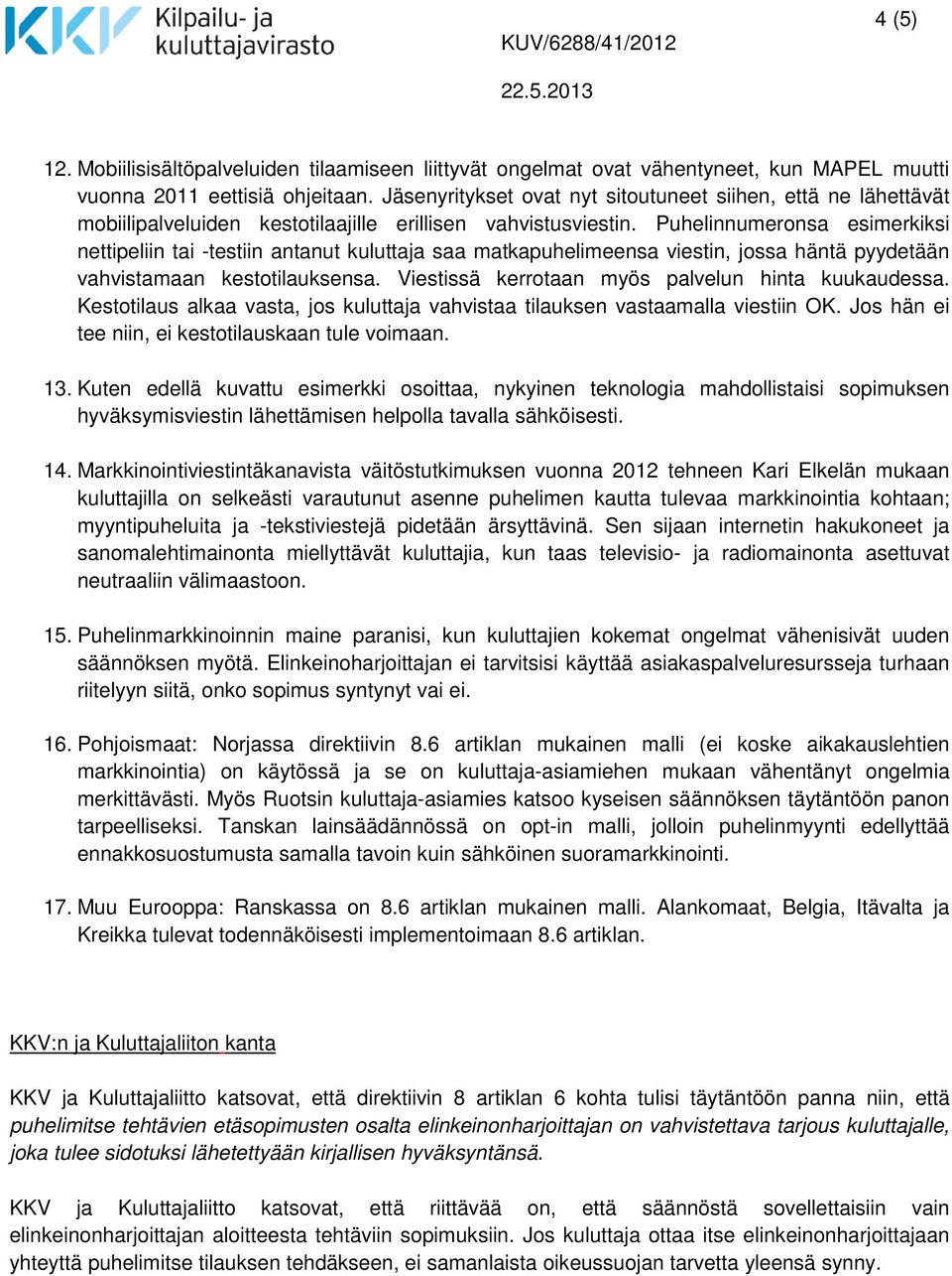 Puhelinnumeronsa esimerkiksi nettipeliin tai -testiin antanut kuluttaja saa matkapuhelimeensa viestin, jossa häntä pyydetään vahvistamaan kestotilauksensa.