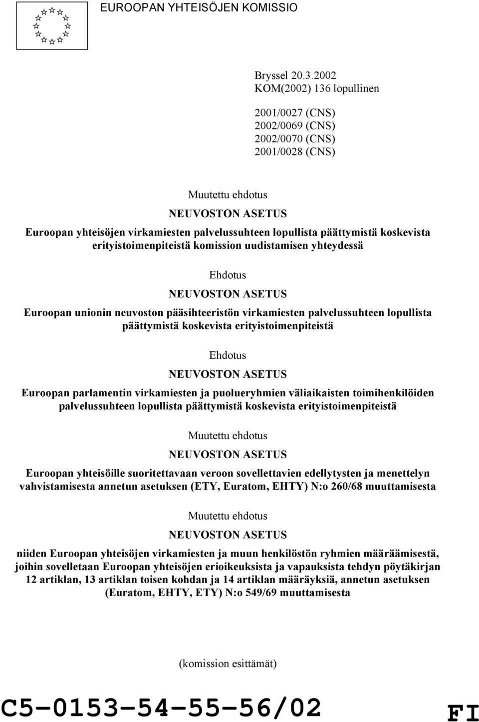 koskevista erityistoimenpiteistä komission uudistamisen yhteydessä Ehdotus NEUVOSTON ASETUS Euroopan unionin neuvoston pääsihteeristön virkamiesten palvelussuhteen lopullista päättymistä koskevista