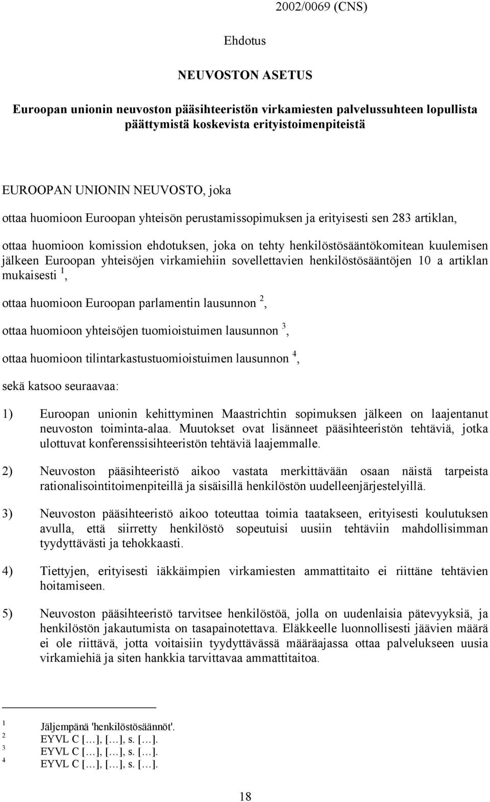 yhteisöjen virkamiehiin sovellettavien henkilöstösääntöjen 10 a artiklan mukaisesti 1, ottaa huomioon Euroopan parlamentin lausunnon 2, ottaa huomioon yhteisöjen tuomioistuimen lausunnon 3, ottaa