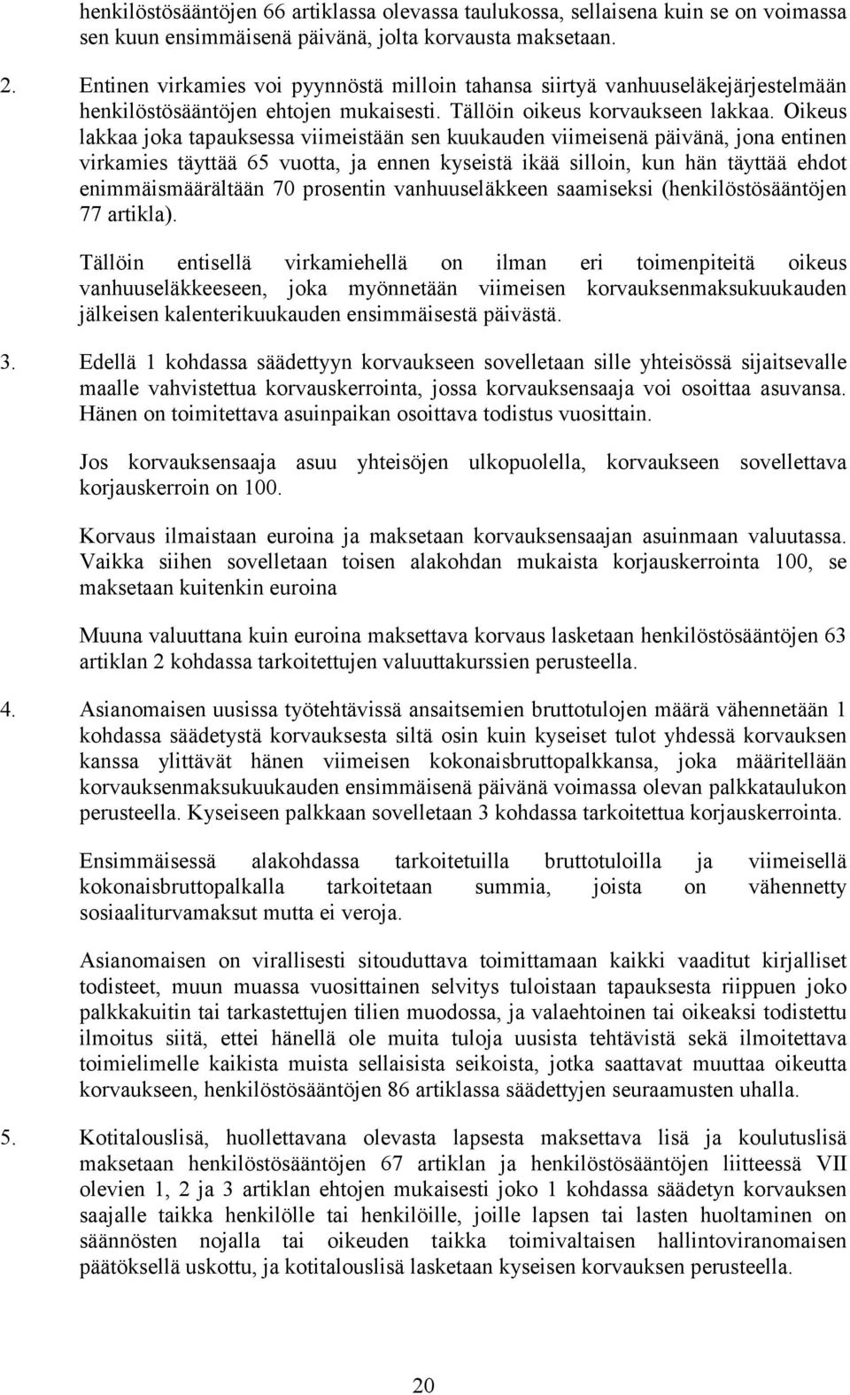 Oikeus lakkaa joka tapauksessa viimeistään sen kuukauden viimeisenä päivänä, jona entinen virkamies täyttää 65 vuotta, ja ennen kyseistä ikää silloin, kun hän täyttää ehdot enimmäismäärältään 70