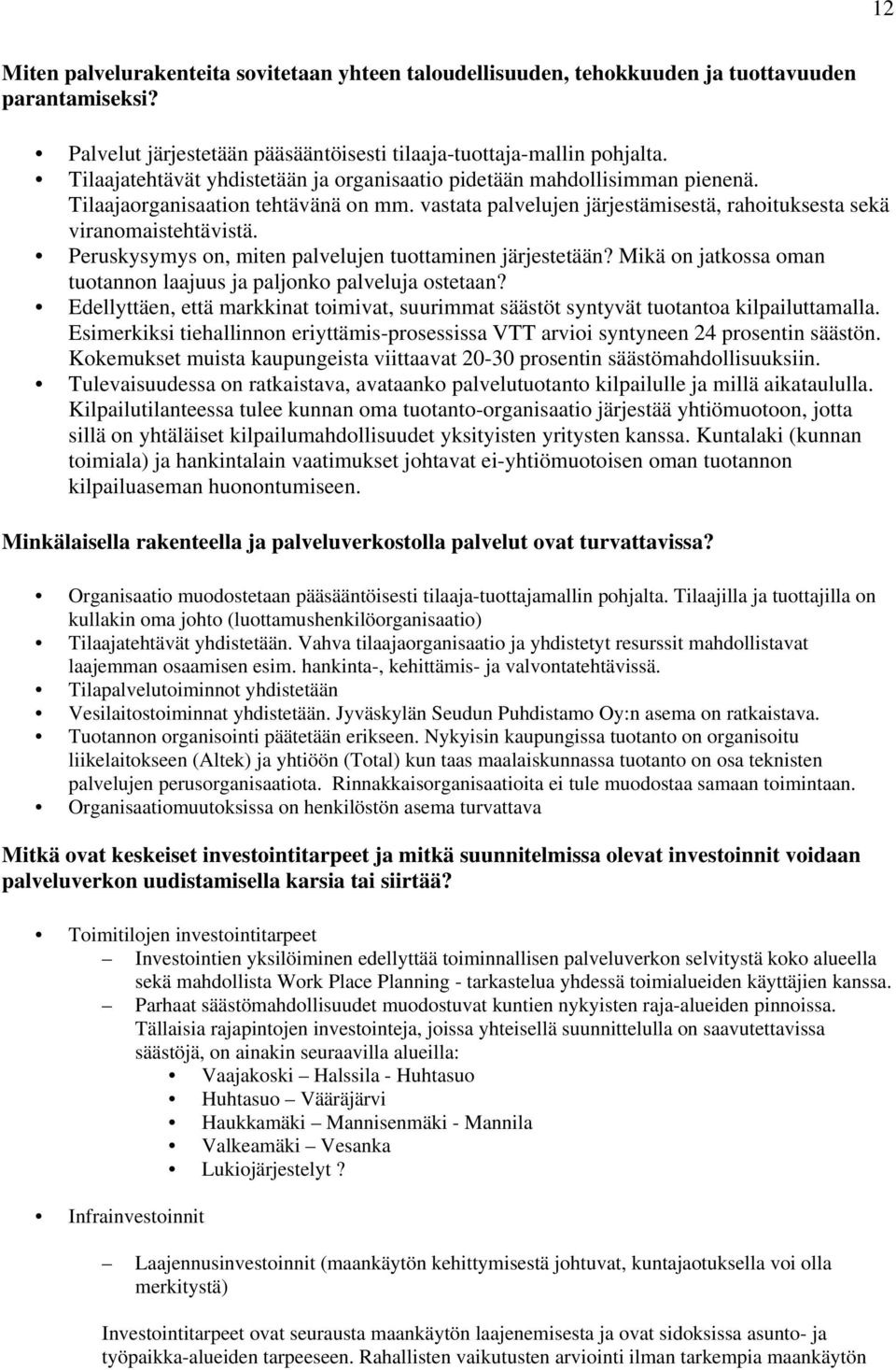 Peruskysymys on, miten palvelujen tuottaminen järjestetään? Mikä on jatkossa oman tuotannon laajuus ja paljonko palveluja ostetaan?