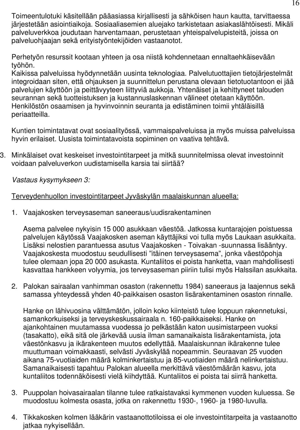 Perhetyön resurssit kootaan yhteen ja osa niistä kohdennetaan ennaltaehkäisevään työhön. Kaikissa palveluissa hyödynnetään uusinta teknologiaa.