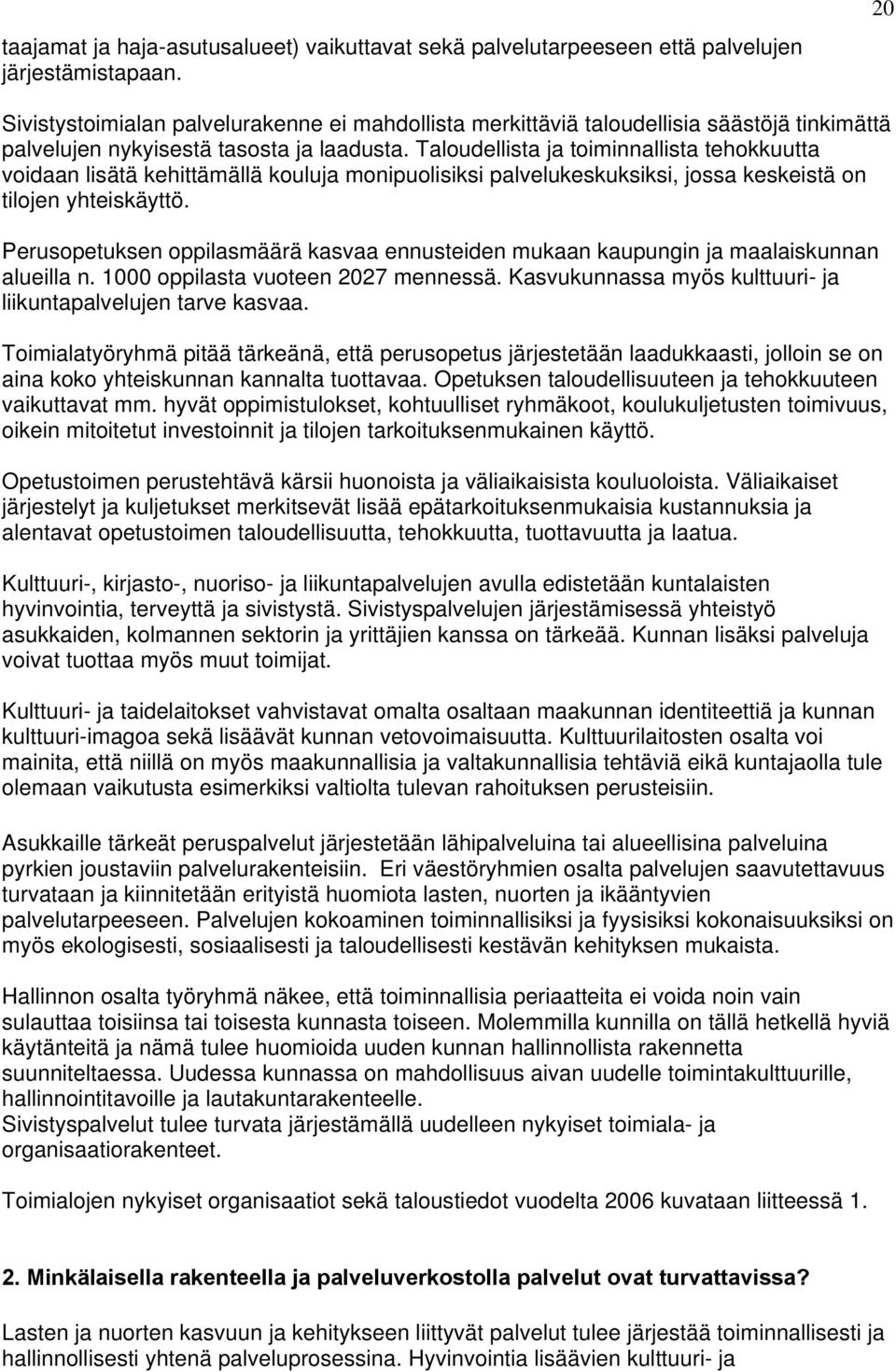 Taloudellista ja toiminnallista tehokkuutta voidaan lisätä kehittämällä kouluja monipuolisiksi palvelukeskuksiksi, jossa keskeistä on tilojen yhteiskäyttö.
