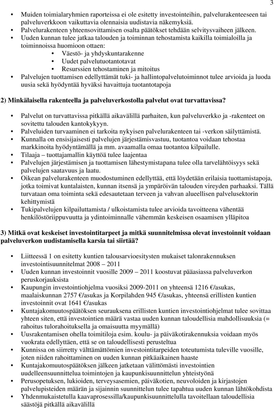Uuden kunnan tulee jatkaa talouden ja toiminnan tehostamista kaikilla toimialoilla ja toiminnoissa huomioon ottaen: Väestö- ja yhdyskuntarakenne Uudet palvelutuotantotavat Resurssien tehostaminen ja